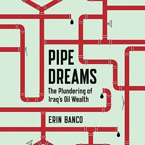 Erin Banco to talk at the Pulitzer Center about her new book, "Pipe Dreams: The Plundering of Iraq's Oil Wealth,"  Image by Audible.com. United States, 2018.